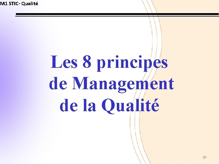 M 1 STIC- Qualité Les 8 principes de Management de la Qualité 39 