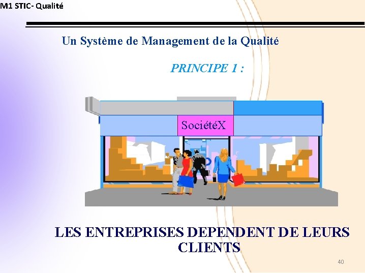 M 1 STIC- Qualité Un Système de Management de la Qualité PRINCIPE 1 :