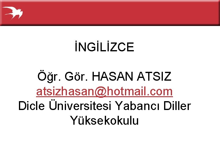 İNGİLİZCE Öğr. Gör. HASAN ATSIZ atsizhasan@hotmail. com Dicle Üniversitesi Yabancı Diller Yüksekokulu 