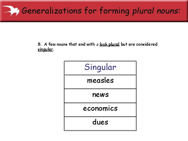 Generalizations forming plural nouns: 8. A few nouns that end with s look plural