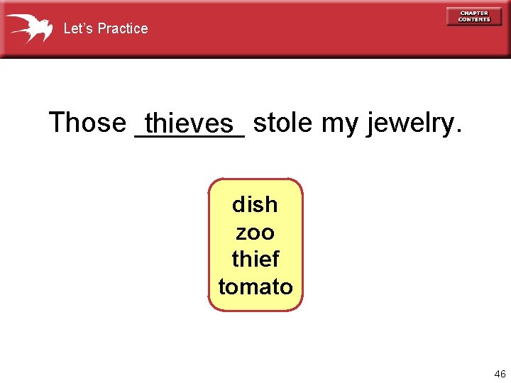 Let’s Practice Those _______ thieves stole my jewelry. dish zoo thief tomato 46 