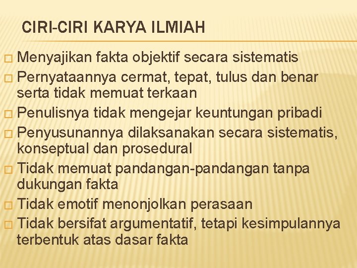 CIRI-CIRI KARYA ILMIAH � Menyajikan fakta objektif secara sistematis � Pernyataannya cermat, tepat, tulus