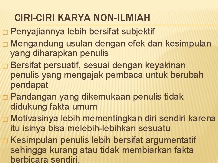 CIRI-CIRI KARYA NON-ILMIAH � Penyajiannya lebih bersifat subjektif � Mengandung usulan dengan efek dan