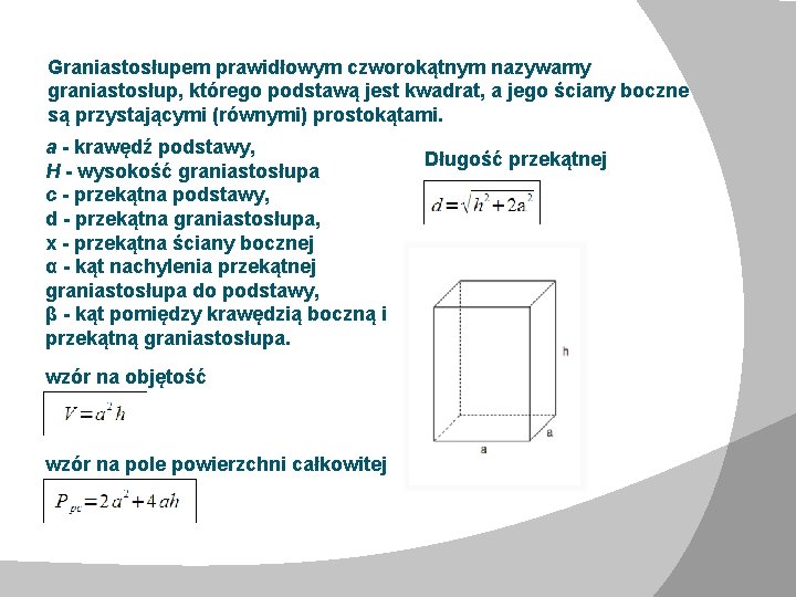 Graniastosłupem prawidłowym czworokątnym nazywamy graniastosłup, którego podstawą jest kwadrat, a jego ściany boczne są