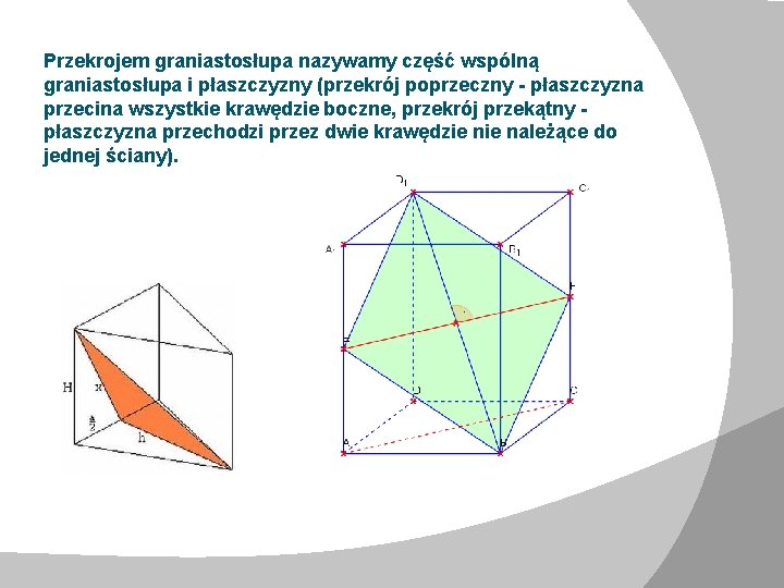 Przekrojem graniastosłupa nazywamy część wspólną graniastosłupa i płaszczyzny (przekrój poprzeczny - płaszczyzna przecina wszystkie