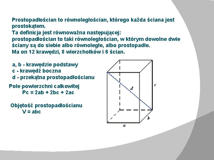 Prostopadłościan to równoległościan, którego każda ściana jest prostokątem. Ta definicja jest równoważna następującej: prostopadłościan Prostopadłościan to równoległościan, którego każda ściana jest prostokątem. Ta definicja jest równoważna następującej: prostopadłościan
