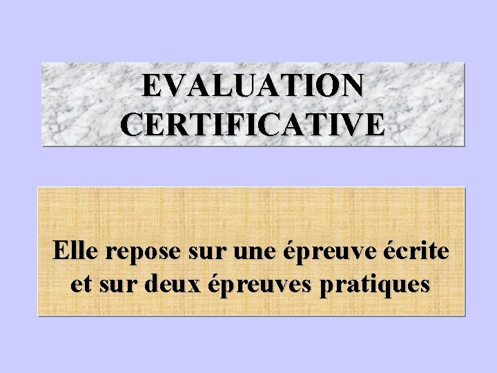 EVALUATION CERTIFICATIVE Elle repose sur une épreuve écrite et sur deux épreuves pratiques 