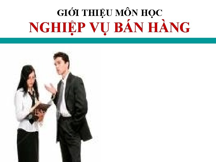 GIỚI THIỆU MÔN HỌC NGHIỆP VỤ BÁN HÀNG 