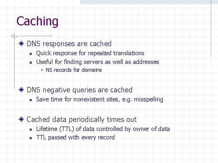 Caching DNS responses are cached n n Quick response for repeated translations Useful for Caching DNS responses are cached n n Quick response for repeated translations Useful for