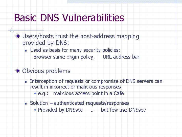 Basic DNS Vulnerabilities Users/hosts trust the host-address mapping provided by DNS: n Used as Basic DNS Vulnerabilities Users/hosts trust the host-address mapping provided by DNS: n Used as