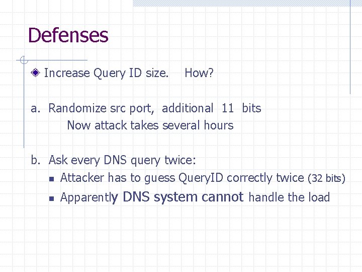 Defenses Increase Query ID size. How? a. Randomize src port, additional 11 bits Now Defenses Increase Query ID size. How? a. Randomize src port, additional 11 bits Now