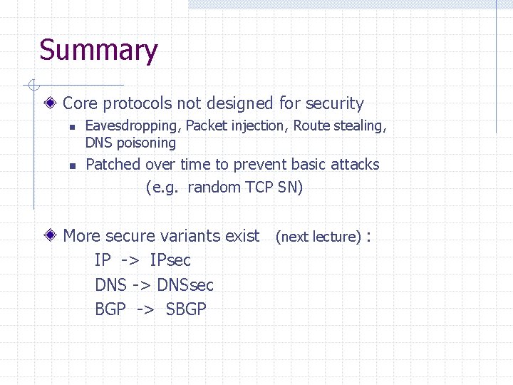 Summary Core protocols not designed for security n n Eavesdropping, Packet injection, Route stealing, Summary Core protocols not designed for security n n Eavesdropping, Packet injection, Route stealing,