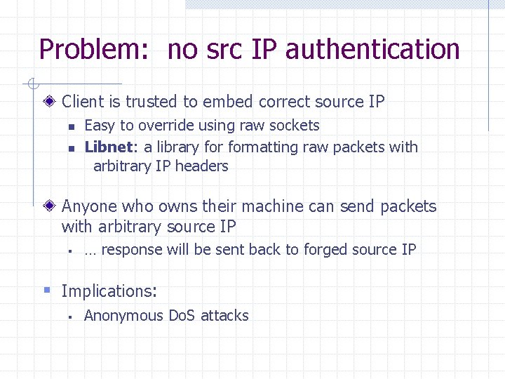 Problem: no src IP authentication Client is trusted to embed correct source IP n Problem: no src IP authentication Client is trusted to embed correct source IP n