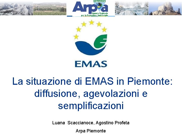 La situazione di EMAS in Piemonte: diffusione, agevolazioni e semplificazioni Luana Scaccianoce, Agostino Profeta