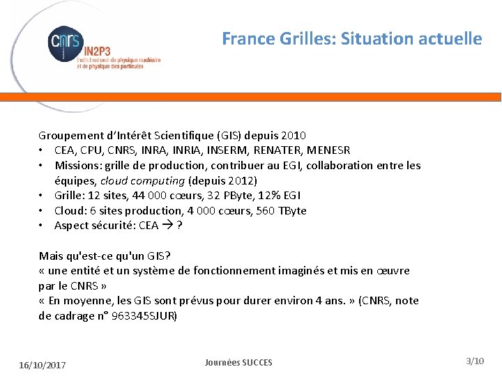 France Grilles: Situation actuelle Groupement d’Intérêt Scientifique (GIS) depuis 2010 • CEA, CPU, CNRS,