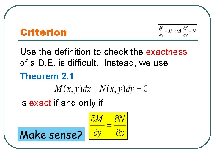 Criterion Use the definition to check the exactness of a D. E. is difficult.