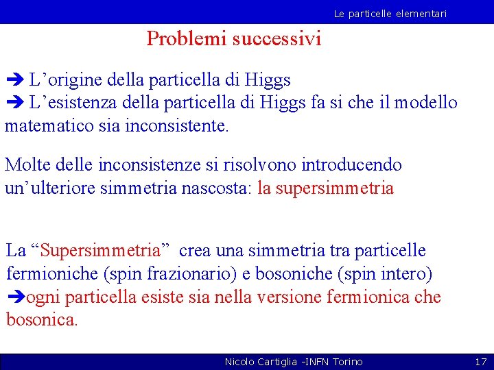 Le particelle elementari Problemi successivi L’origine della particella di Higgs L’esistenza della particella di