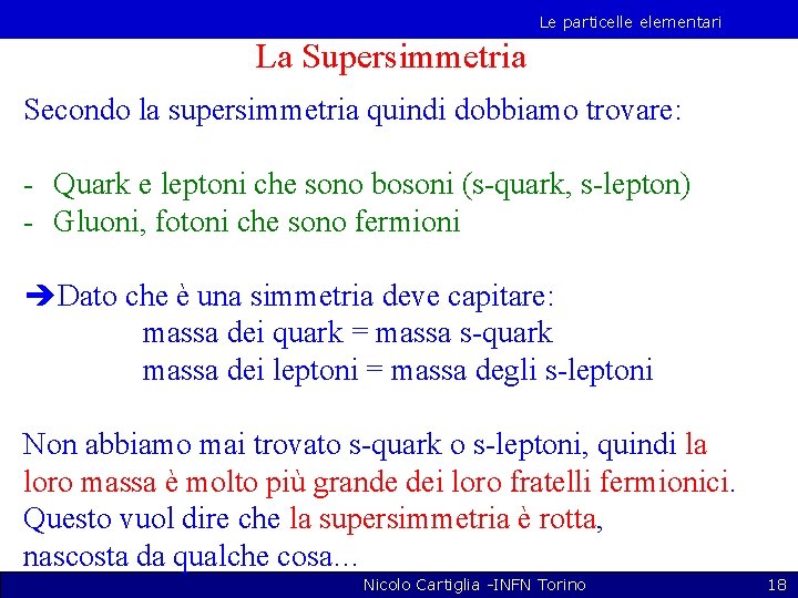 Le particelle elementari La Supersimmetria Secondo la supersimmetria quindi dobbiamo trovare: - Quark e
