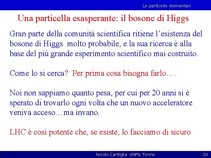 Le particelle elementari Una particella esasperante: il bosone di Higgs Gran parte della comunità