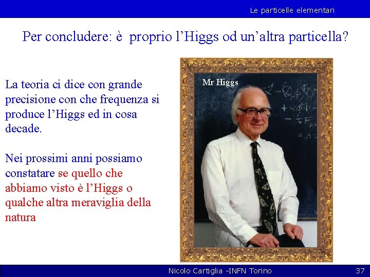 Le particelle elementari Per concludere: è proprio l’Higgs od un’altra particella? La teoria ci