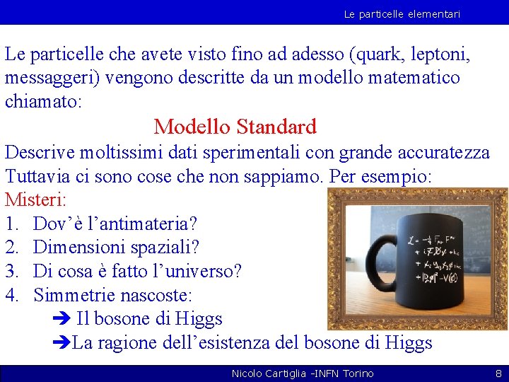 Le particelle elementari Le particelle che avete visto fino ad adesso (quark, leptoni, messaggeri)