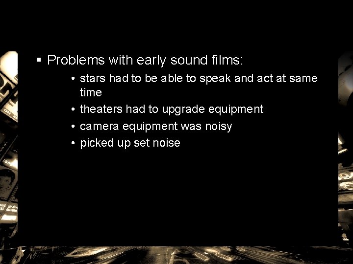 § Problems with early sound films: • stars had to be able to speak