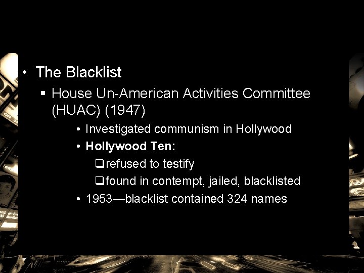  • The Blacklist § House Un-American Activities Committee (HUAC) (1947) • Investigated communism