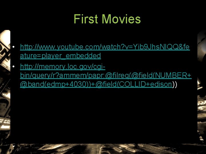 First Movies • http: //www. youtube. com/watch? v=Yib 9 Jhs. NIQQ&fe ature=player_embedded • http:
