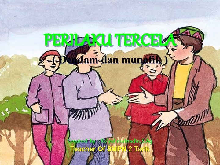 PERILAKU TERCELA ( Dendam dan munafik ) Created by : Ro’yul muhtadin, S. Ag