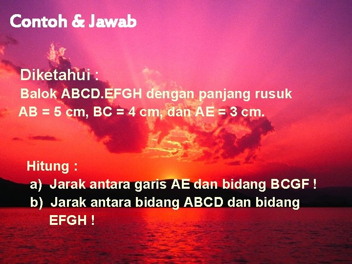 Contoh & Jawab Diketahui : Balok ABCD. EFGH dengan panjang rusuk AB = 5