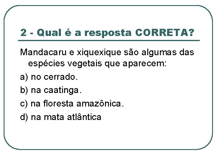 2 - Qual é a resposta CORRETA? Mandacaru e xique são algumas das espécies