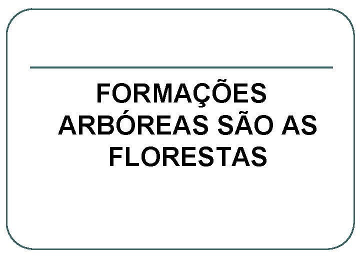 FORMAÇÕES ARBÓREAS SÃO AS FLORESTAS 