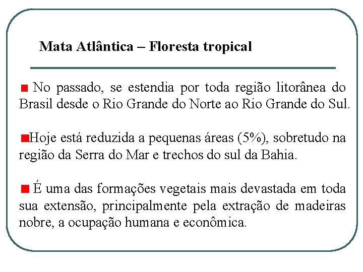 Mata Atlântica – Floresta tropical No passado, se estendia por toda região litorânea do