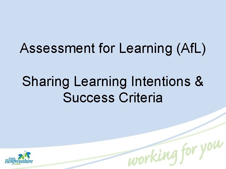 Assessment for Learning (Af. L) Sharing Learning Intentions & Success Criteria 