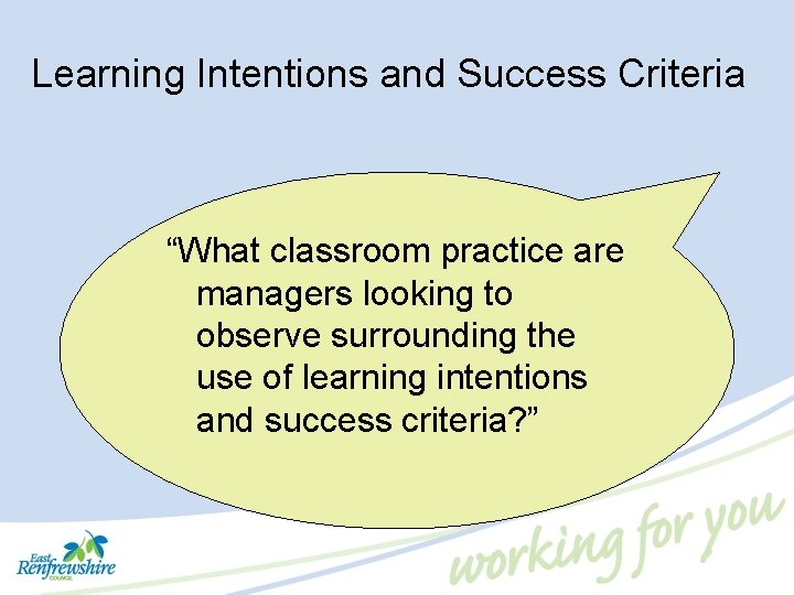 Learning Intentions and Success Criteria “What classroom practice are managers looking to observe surrounding