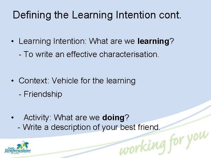 Defining the Learning Intention cont. • Learning Intention: What are we learning? - To