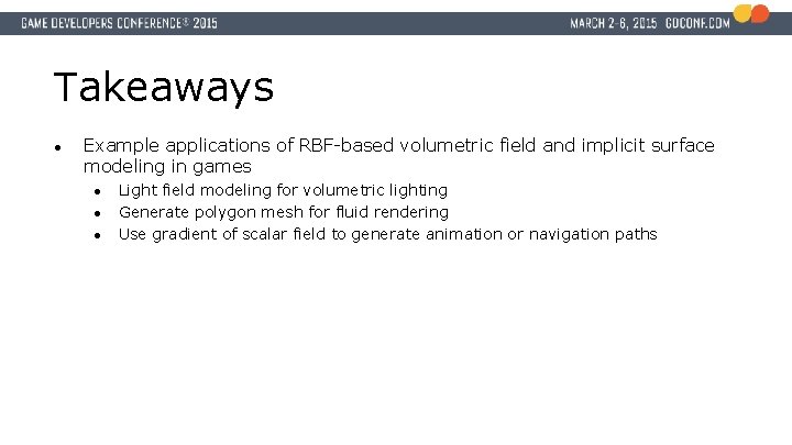 Takeaways ● Example applications of RBF-based volumetric field and implicit surface modeling in games