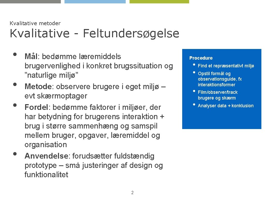 Kvalitative metoder Kvalitative - Feltundersøgelse • • Mål: bedømme læremiddels brugervenlighed i konkret brugssituation