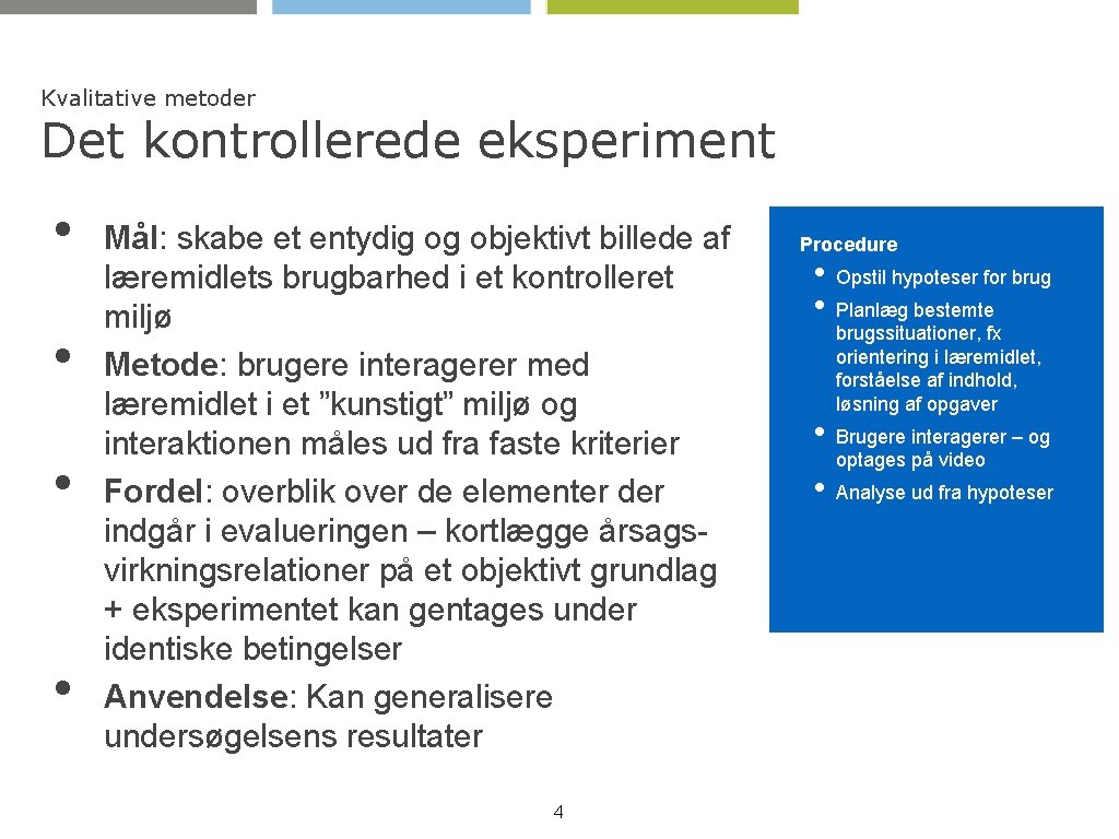 Kvalitative metoder Det kontrollerede eksperiment • • Mål: skabe et entydig og objektivt billede