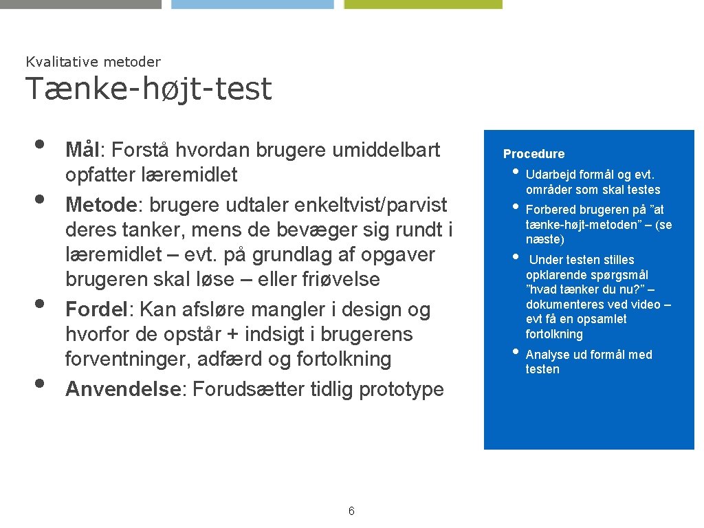 Kvalitative metoder Tænke-højt-test • • Mål: Forstå hvordan brugere umiddelbart opfatter læremidlet Metode: brugere