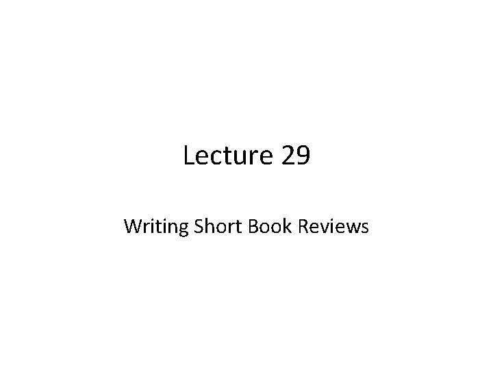 Lecture 29 Writing Short Book Reviews 
