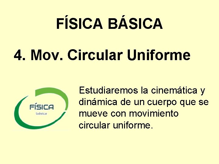 FÍSICA BÁSICA 4. Mov. Circular Uniforme Estudiaremos la cinemática y dinámica de un cuerpo