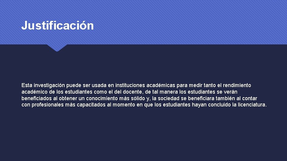 Justificación Esta investigación puede ser usada en instituciones académicas para medir tanto el rendimiento