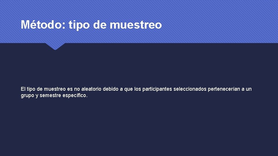 Método: tipo de muestreo El tipo de muestreo es no aleatorio debido a que