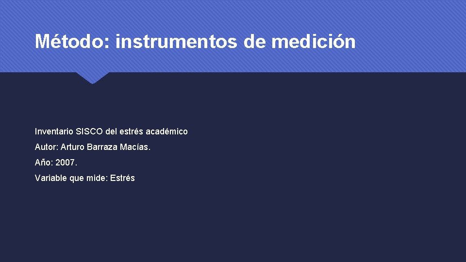 Método: instrumentos de medición Inventario SISCO del estrés académico Autor: Arturo Barraza Macías. Año: