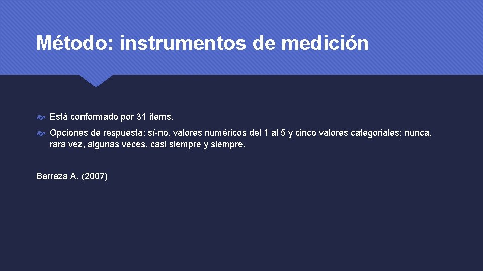 Método: instrumentos de medición Está conformado por 31 ítems. Opciones de respuesta: sí-no, valores