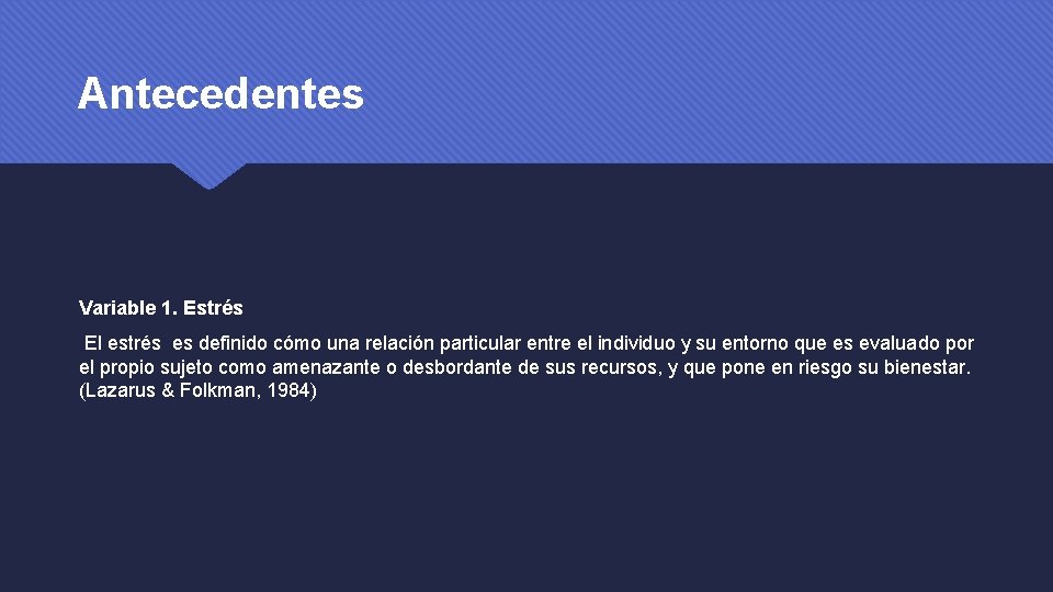 Antecedentes Variable 1. Estrés El estrés es definido cómo una relación particular entre el