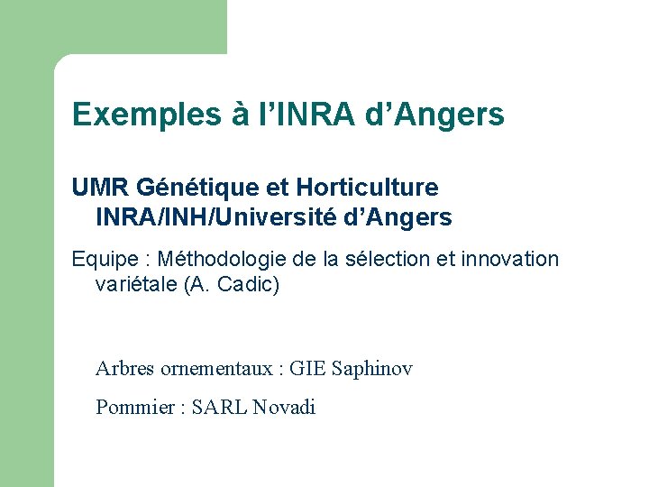 Exemples à l’INRA d’Angers UMR Génétique et Horticulture INRA/INH/Université d’Angers Equipe : Méthodologie de Exemples à l’INRA d’Angers UMR Génétique et Horticulture INRA/INH/Université d’Angers Equipe : Méthodologie de