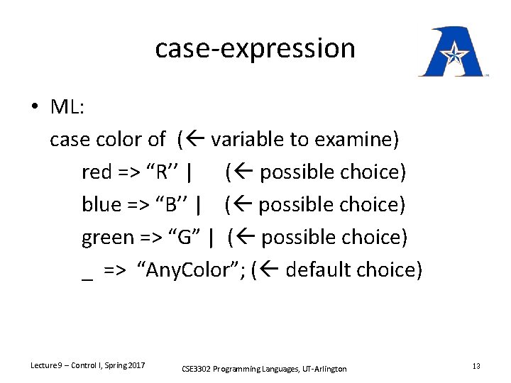 case-expression • ML: case color of ( variable to examine) red => “R’’ |
