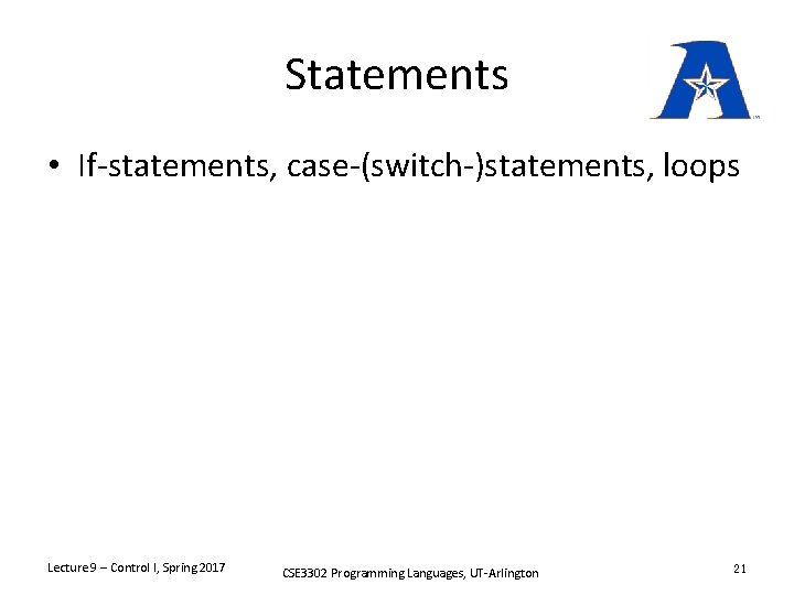 Statements • If-statements, case-(switch-)statements, loops Lecture 9 – Control I, Spring 2017 CSE 3302